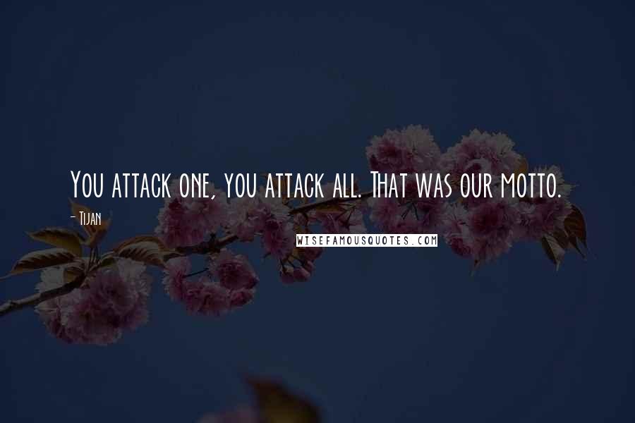 Tijan Quotes: You attack one, you attack all. That was our motto.