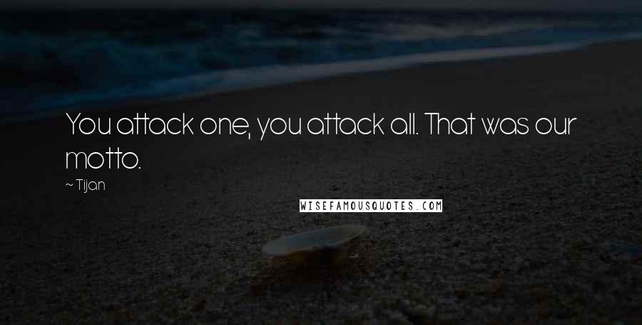 Tijan Quotes: You attack one, you attack all. That was our motto.