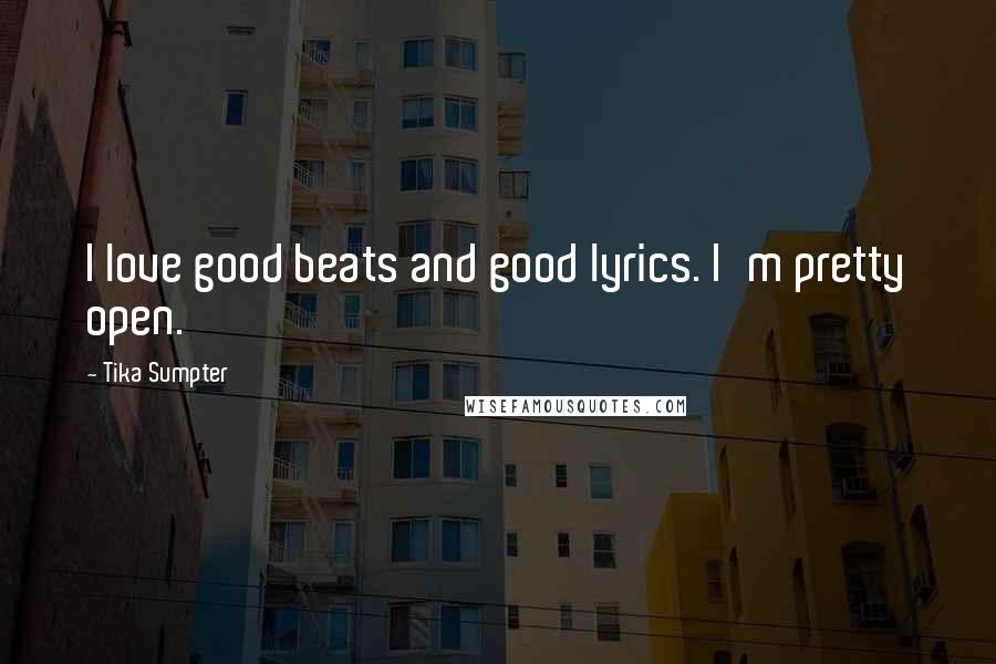 Tika Sumpter Quotes: I love good beats and good lyrics. I'm pretty open.