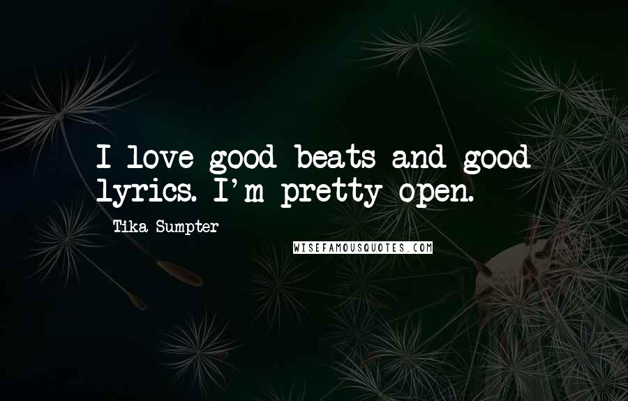 Tika Sumpter Quotes: I love good beats and good lyrics. I'm pretty open.