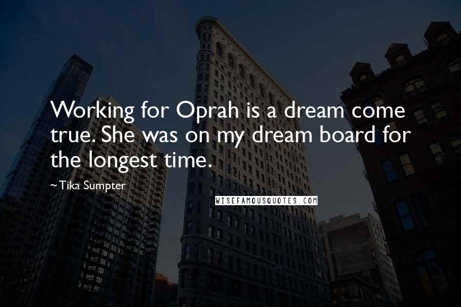 Tika Sumpter Quotes: Working for Oprah is a dream come true. She was on my dream board for the longest time.