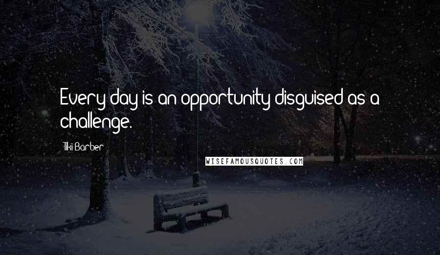 Tiki Barber Quotes: Every day is an opportunity disguised as a challenge.