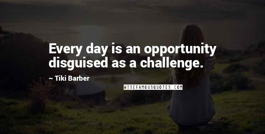 Tiki Barber Quotes: Every day is an opportunity disguised as a challenge.