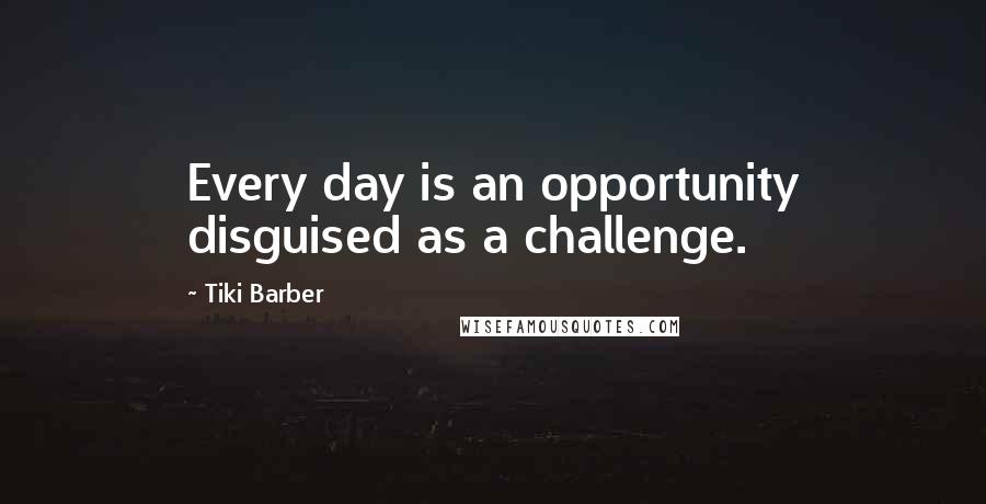 Tiki Barber Quotes: Every day is an opportunity disguised as a challenge.