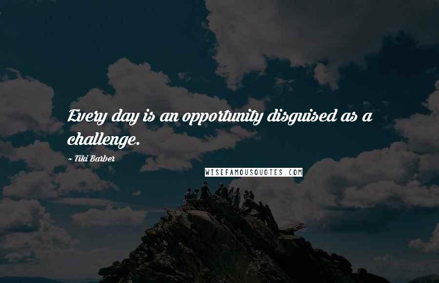 Tiki Barber Quotes: Every day is an opportunity disguised as a challenge.