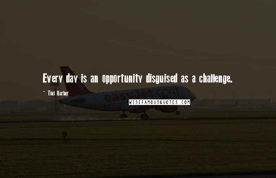 Tiki Barber Quotes: Every day is an opportunity disguised as a challenge.