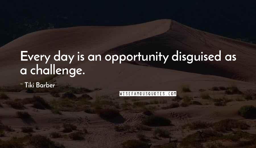 Tiki Barber Quotes: Every day is an opportunity disguised as a challenge.