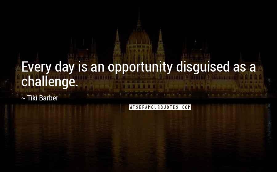 Tiki Barber Quotes: Every day is an opportunity disguised as a challenge.
