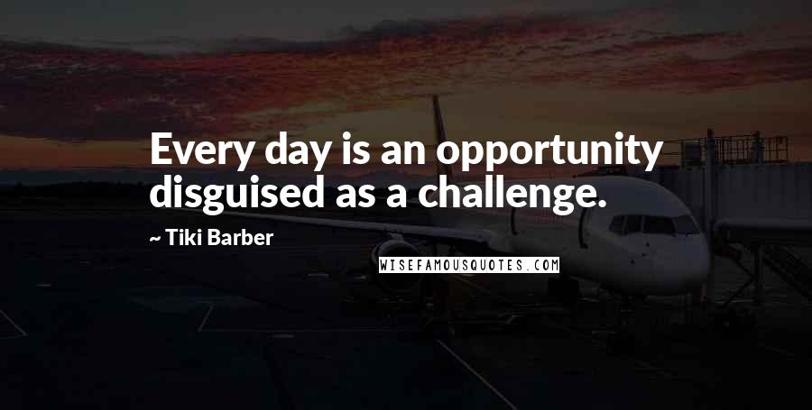 Tiki Barber Quotes: Every day is an opportunity disguised as a challenge.