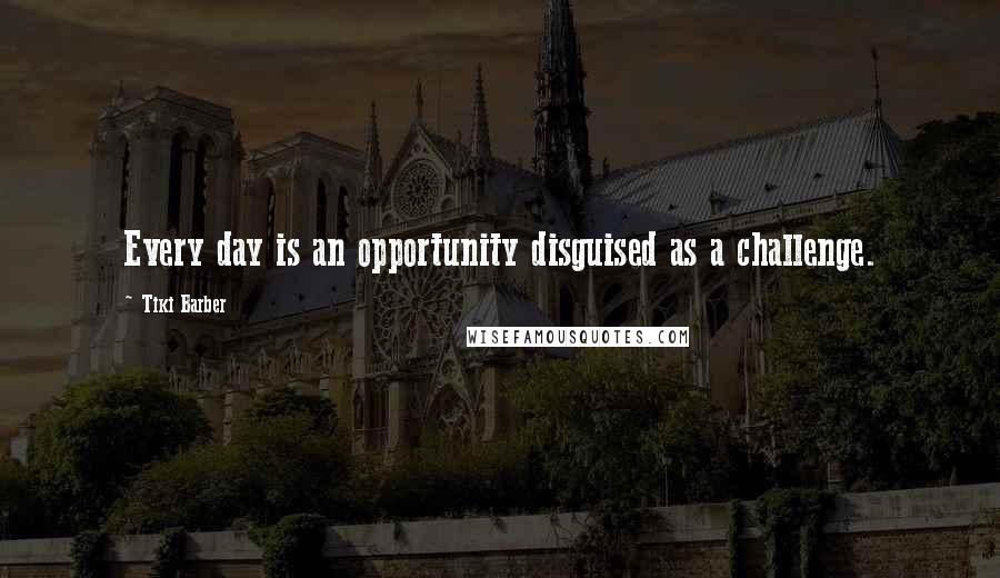 Tiki Barber Quotes: Every day is an opportunity disguised as a challenge.