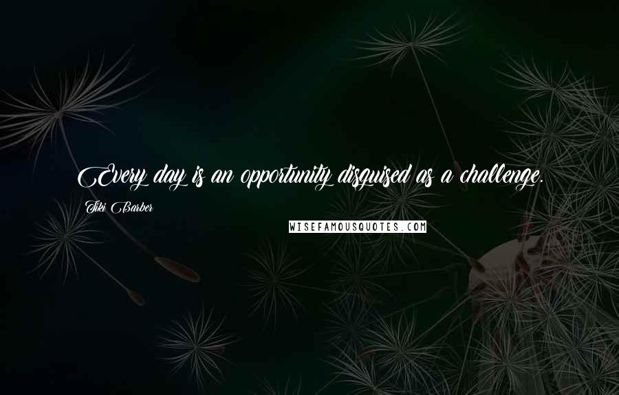 Tiki Barber Quotes: Every day is an opportunity disguised as a challenge.