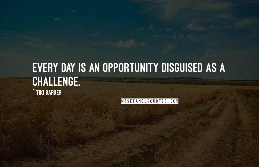 Tiki Barber Quotes: Every day is an opportunity disguised as a challenge.