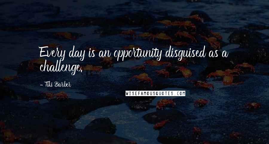 Tiki Barber Quotes: Every day is an opportunity disguised as a challenge.