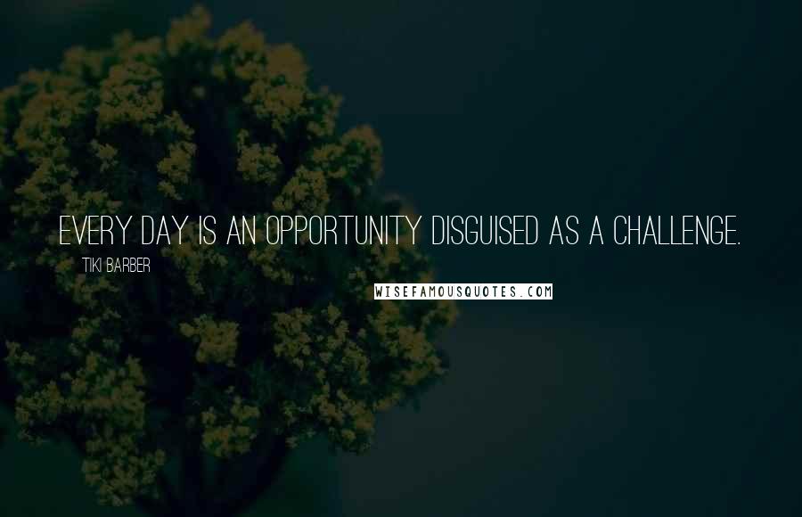 Tiki Barber Quotes: Every day is an opportunity disguised as a challenge.