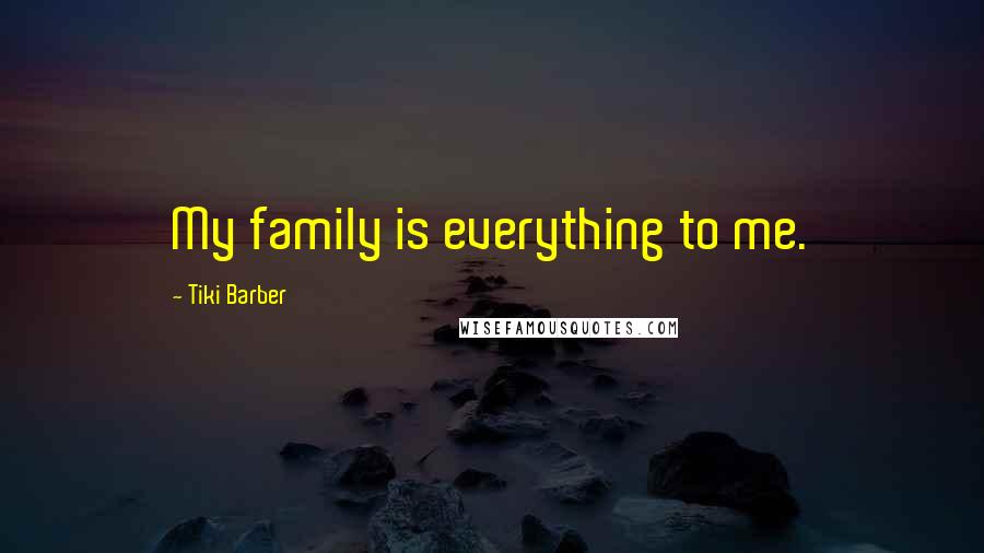 Tiki Barber Quotes: My family is everything to me.