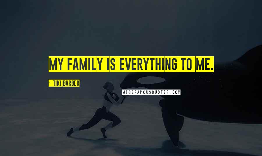 Tiki Barber Quotes: My family is everything to me.