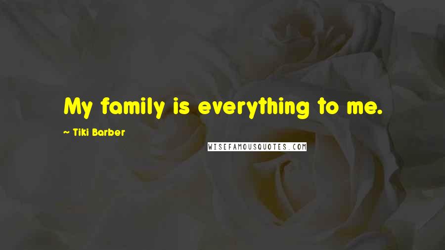 Tiki Barber Quotes: My family is everything to me.