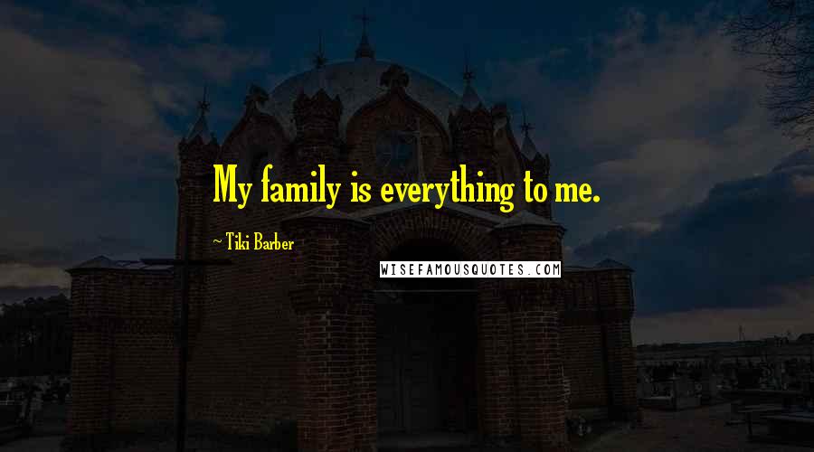 Tiki Barber Quotes: My family is everything to me.