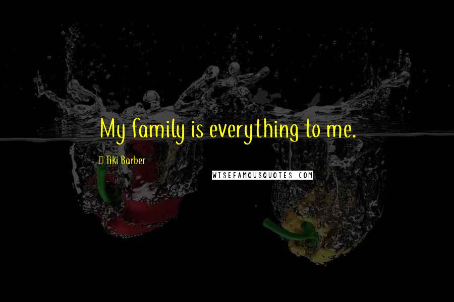 Tiki Barber Quotes: My family is everything to me.