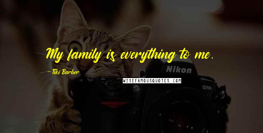 Tiki Barber Quotes: My family is everything to me.