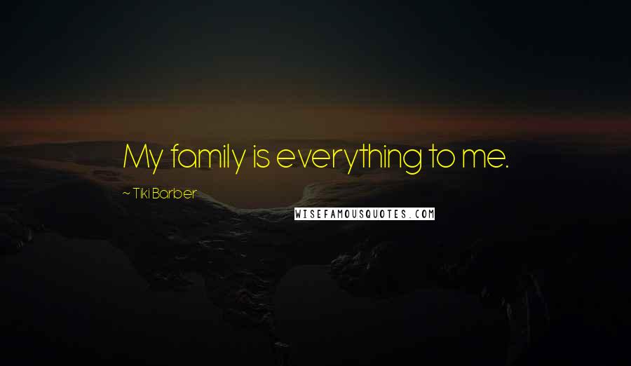 Tiki Barber Quotes: My family is everything to me.