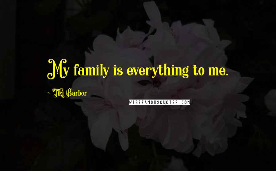 Tiki Barber Quotes: My family is everything to me.