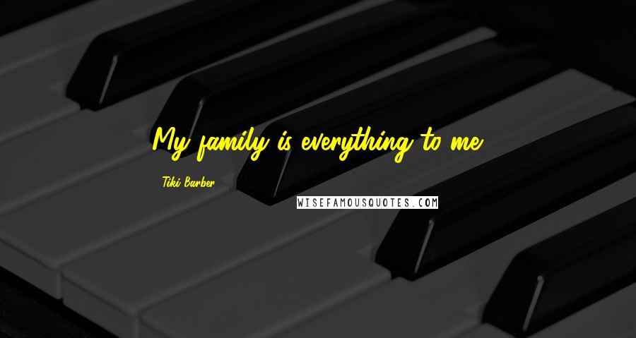 Tiki Barber Quotes: My family is everything to me.