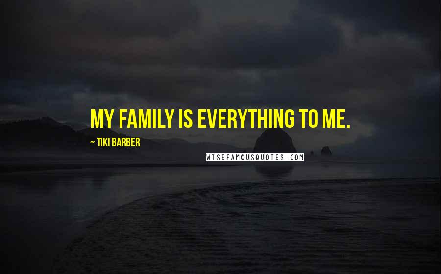 Tiki Barber Quotes: My family is everything to me.