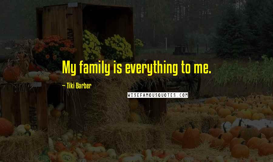 Tiki Barber Quotes: My family is everything to me.