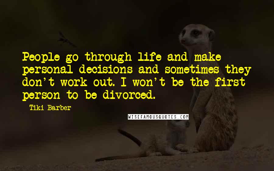 Tiki Barber Quotes: People go through life and make personal decisions and sometimes they don't work out. I won't be the first person to be divorced.