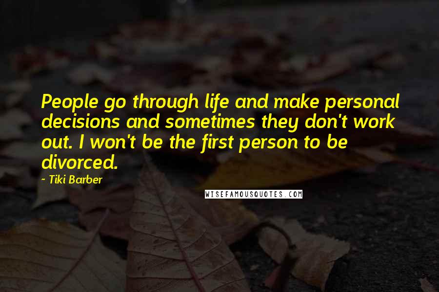 Tiki Barber Quotes: People go through life and make personal decisions and sometimes they don't work out. I won't be the first person to be divorced.