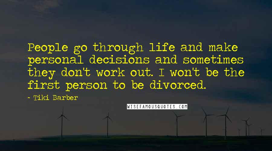 Tiki Barber Quotes: People go through life and make personal decisions and sometimes they don't work out. I won't be the first person to be divorced.