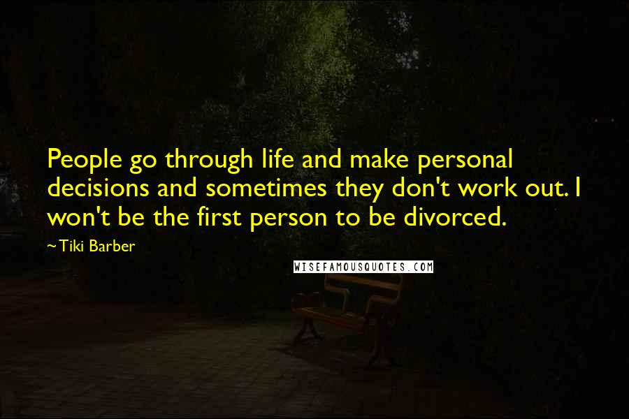 Tiki Barber Quotes: People go through life and make personal decisions and sometimes they don't work out. I won't be the first person to be divorced.