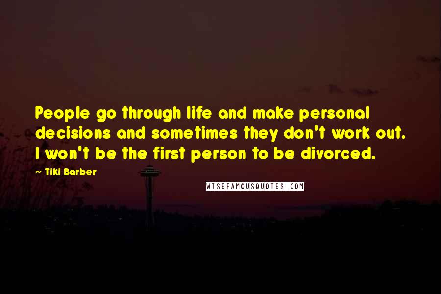 Tiki Barber Quotes: People go through life and make personal decisions and sometimes they don't work out. I won't be the first person to be divorced.