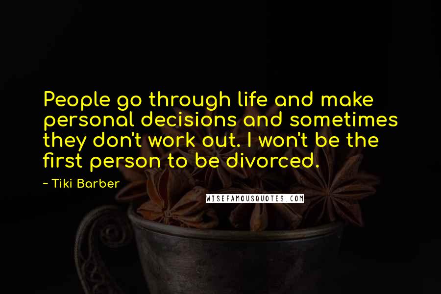 Tiki Barber Quotes: People go through life and make personal decisions and sometimes they don't work out. I won't be the first person to be divorced.