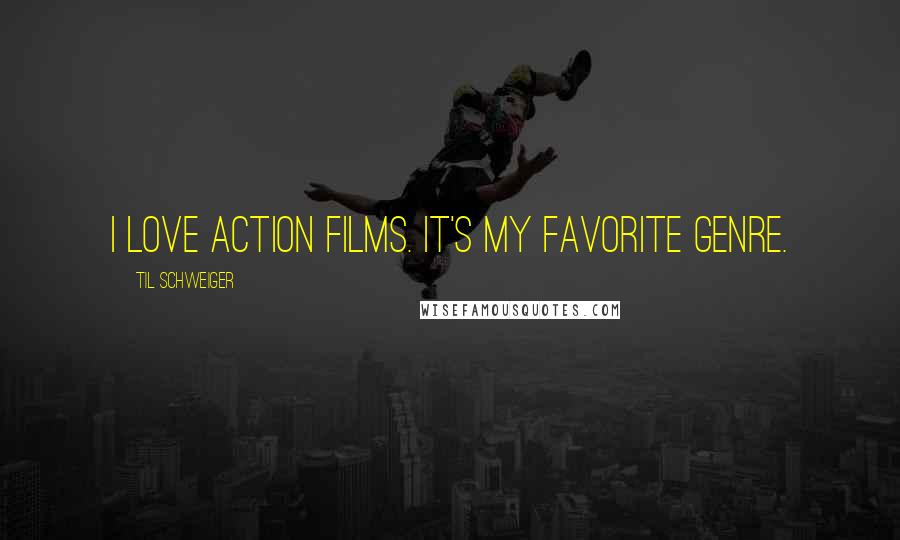 Til Schweiger Quotes: I love action films. It's my favorite genre.