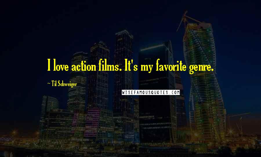 Til Schweiger Quotes: I love action films. It's my favorite genre.