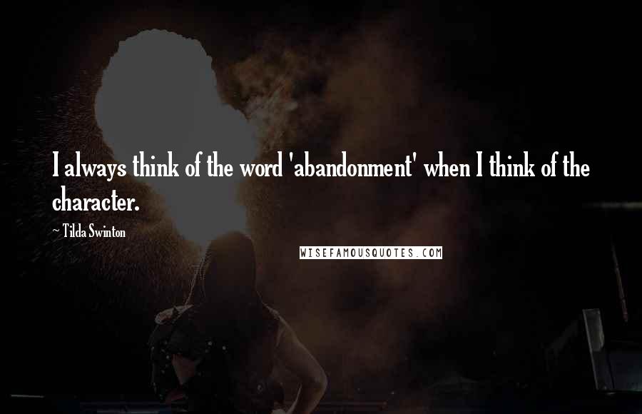 Tilda Swinton Quotes: I always think of the word 'abandonment' when I think of the character.