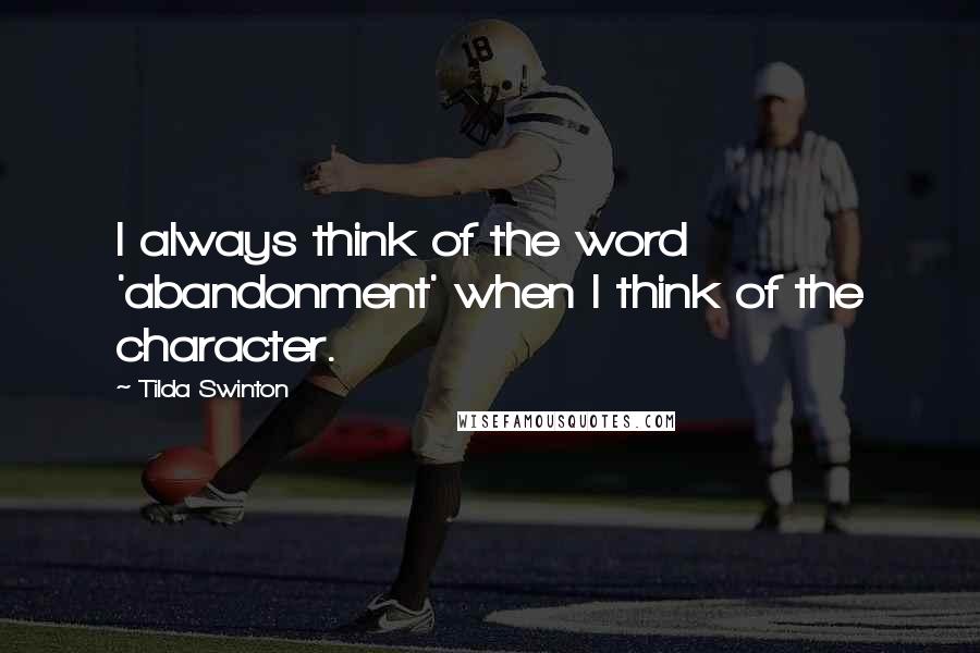 Tilda Swinton Quotes: I always think of the word 'abandonment' when I think of the character.