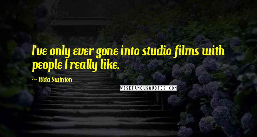 Tilda Swinton Quotes: I've only ever gone into studio films with people I really like.