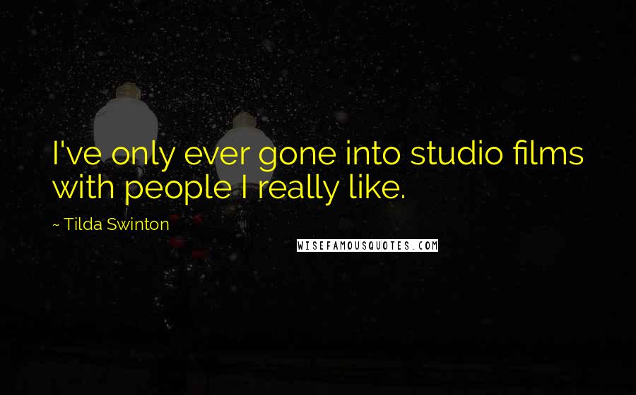 Tilda Swinton Quotes: I've only ever gone into studio films with people I really like.
