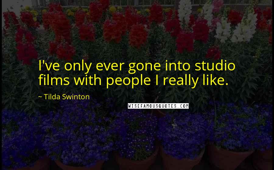 Tilda Swinton Quotes: I've only ever gone into studio films with people I really like.