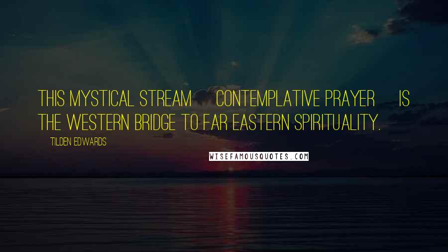 Tilden Edwards Quotes: This mystical stream [contemplative prayer] is the Western bridge to Far Eastern spirituality.