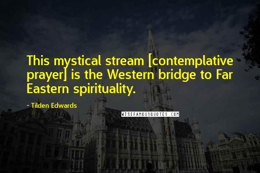 Tilden Edwards Quotes: This mystical stream [contemplative prayer] is the Western bridge to Far Eastern spirituality.