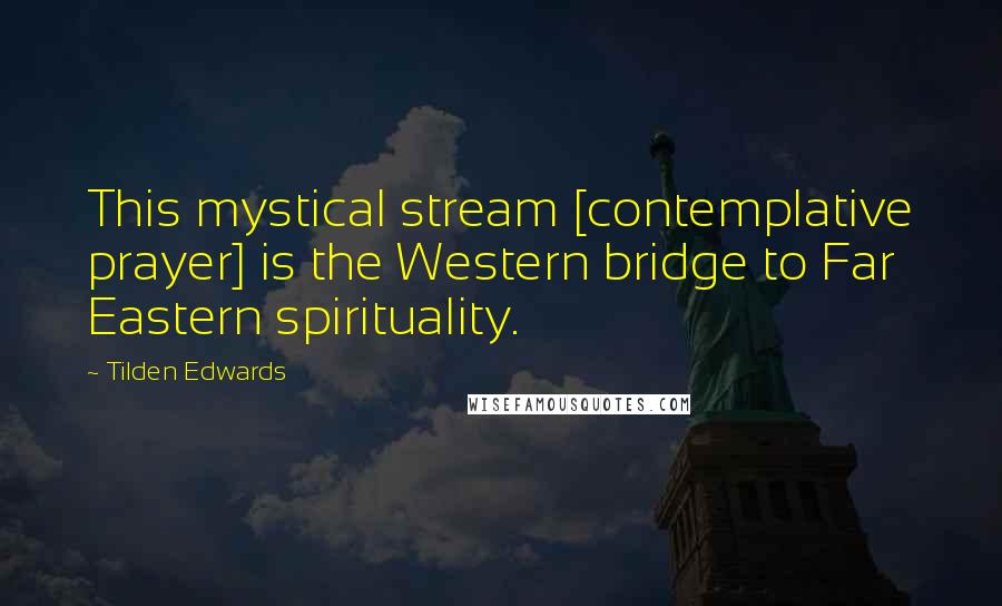 Tilden Edwards Quotes: This mystical stream [contemplative prayer] is the Western bridge to Far Eastern spirituality.