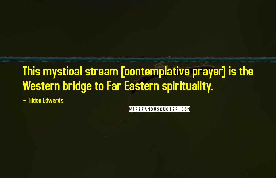 Tilden Edwards Quotes: This mystical stream [contemplative prayer] is the Western bridge to Far Eastern spirituality.