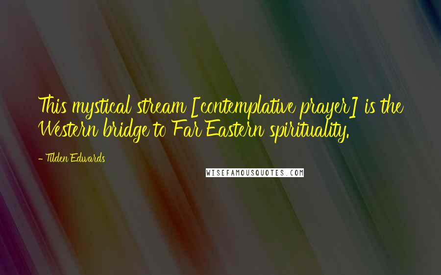 Tilden Edwards Quotes: This mystical stream [contemplative prayer] is the Western bridge to Far Eastern spirituality.