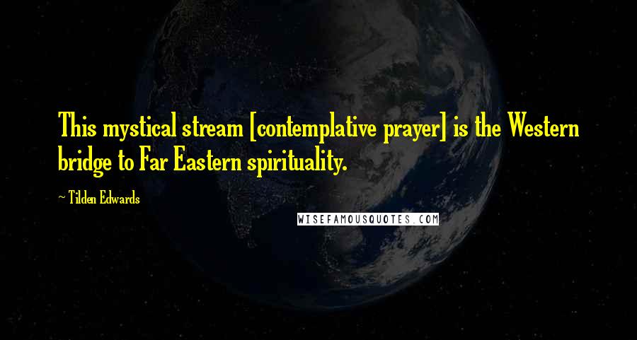 Tilden Edwards Quotes: This mystical stream [contemplative prayer] is the Western bridge to Far Eastern spirituality.