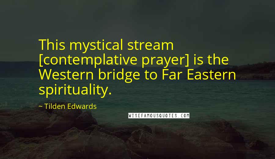 Tilden Edwards Quotes: This mystical stream [contemplative prayer] is the Western bridge to Far Eastern spirituality.