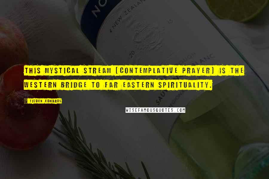 Tilden Edwards Quotes: This mystical stream [contemplative prayer] is the Western bridge to Far Eastern spirituality.